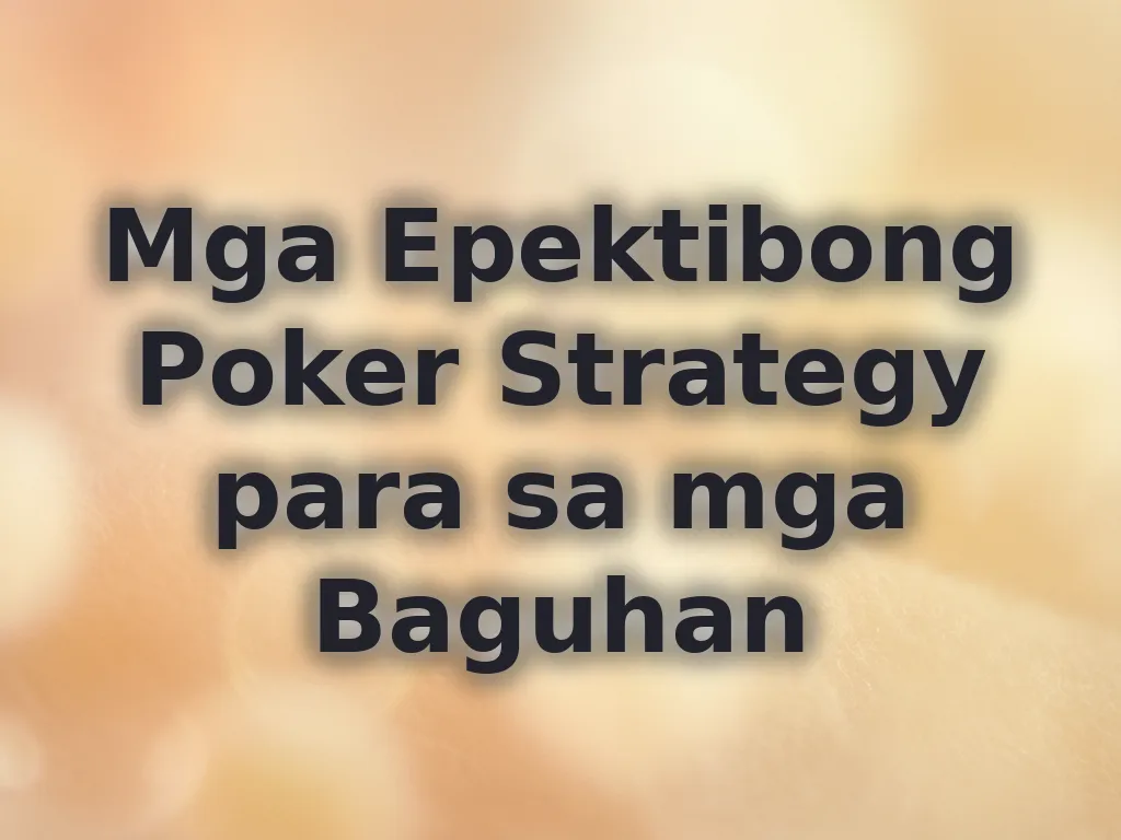 Mga Epektibong Poker Strategy para sa mga Baguhan