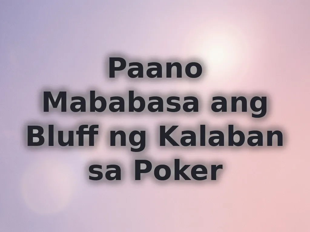 Paano Mababasa ang Bluff ng Kalaban sa Poker